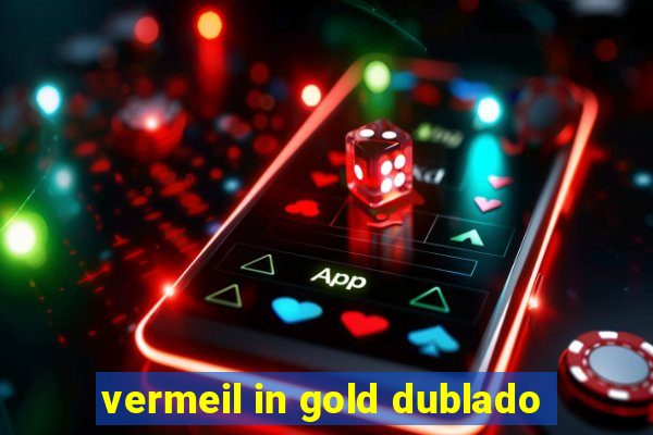 vermeil in gold dublado